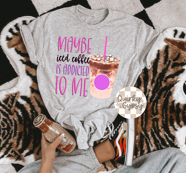 Pink Maybe Iced Coffee is Addicted to Me Tee
